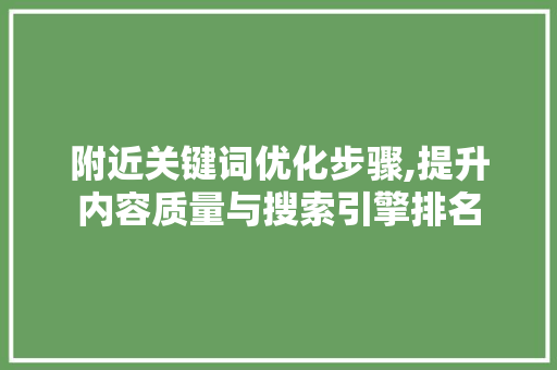 附近关键词优化步骤,提升内容质量与搜索引擎排名