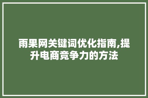 雨果网关键词优化指南,提升电商竞争力的方法