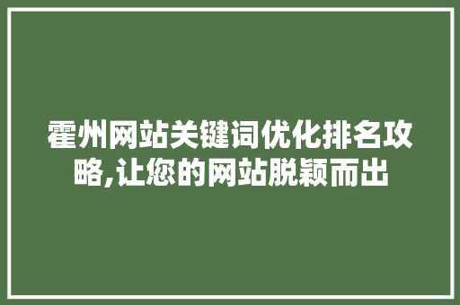 霍州网站关键词优化排名攻略,让您的网站脱颖而出