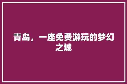 青岛，一座免费游玩的梦幻之城