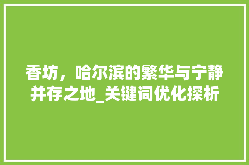 香坊，哈尔滨的繁华与宁静并存之地_关键词优化探析