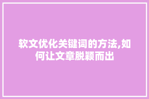 软文优化关键词的方法,如何让文章脱颖而出