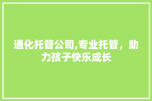通化托管公司,专业托管，助力孩子快乐成长