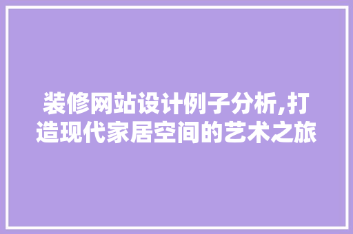 装修网站设计例子分析,打造现代家居空间的艺术之旅