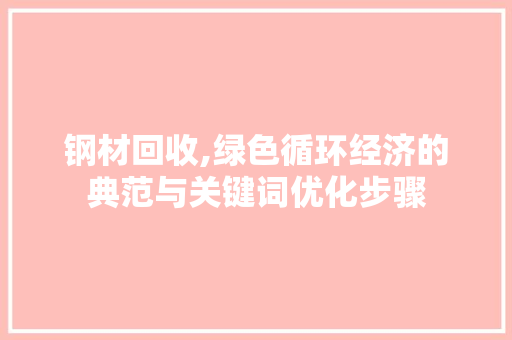 钢材回收,绿色循环经济的典范与关键词优化步骤
