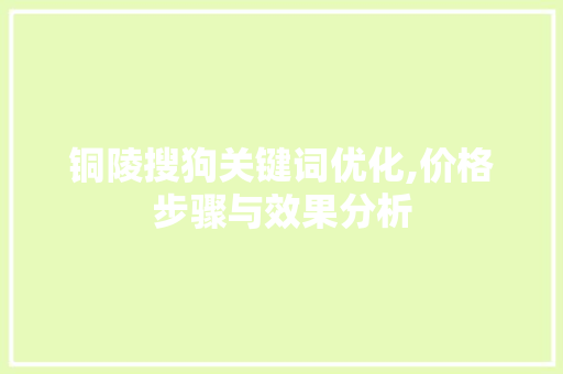 铜陵搜狗关键词优化,价格步骤与效果分析