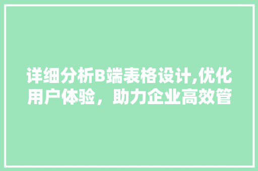 详细分析B端表格设计,优化用户体验，助力企业高效管理 商务信函