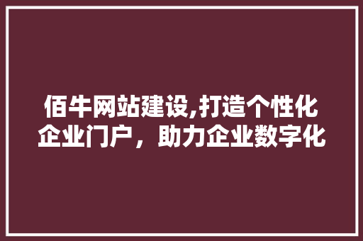 佰牛网站建设,打造个性化企业门户，助力企业数字化转型