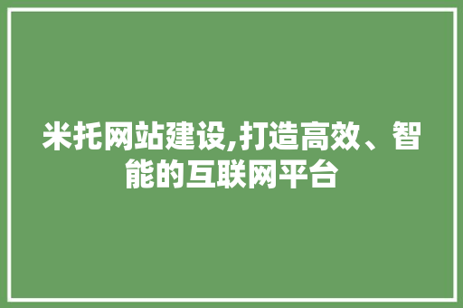 米托网站建设,打造高效、智能的互联网平台 响应式设计