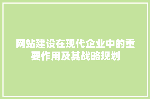 网站建设在现代企业中的重要作用及其战略规划