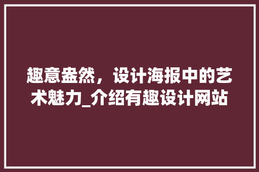趣意盎然，设计海报中的艺术魅力_介绍有趣设计网站背后的创意密码 响应式设计
