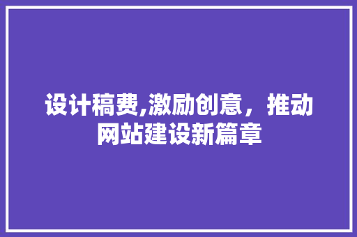 设计稿费,激励创意，推动网站建设新篇章