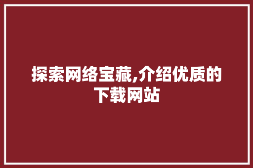 探索网络宝藏,介绍优质的下载网站