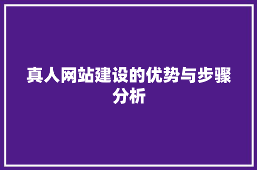 真人网站建设的优势与步骤分析