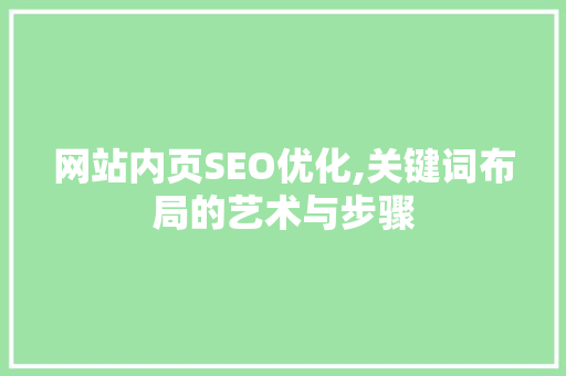 网站内页SEO优化,关键词布局的艺术与步骤