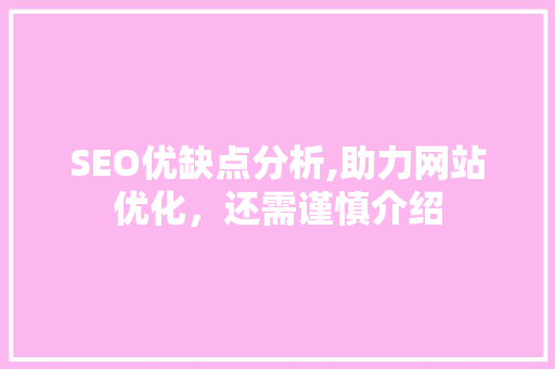 SEO优缺点分析,助力网站优化，还需谨慎介绍