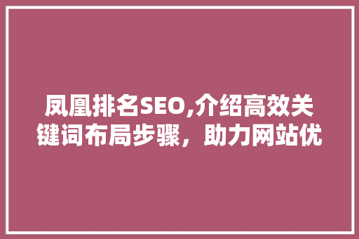 凤凰排名SEO,介绍高效关键词布局步骤，助力网站优化