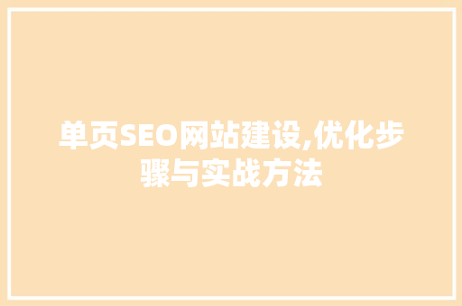 单页SEO网站建设,优化步骤与实战方法