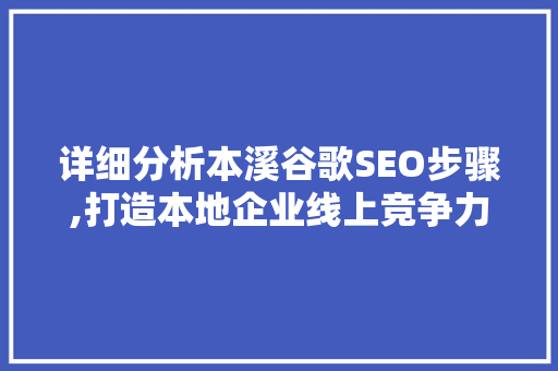 详细分析本溪谷歌SEO步骤,打造本地企业线上竞争力