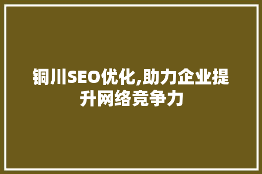 铜川SEO优化,助力企业提升网络竞争力