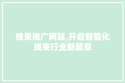 线束推广网站,开启智能化线束行业新篇章 后端技术