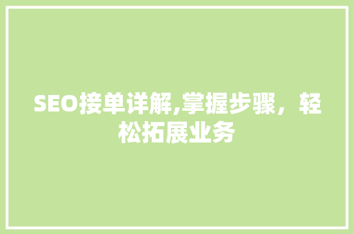 SEO接单详解,掌握步骤，轻松拓展业务
