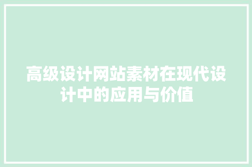 高级设计网站素材在现代设计中的应用与价值 市场营销范文