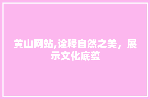 黄山网站,诠释自然之美，展示文化底蕴