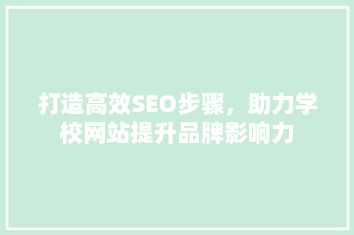 打造高效SEO步骤，助力学校网站提升品牌影响力