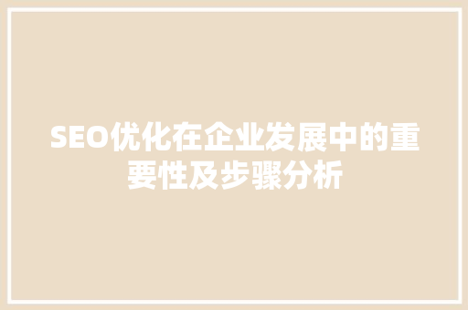 SEO优化在企业发展中的重要性及步骤分析