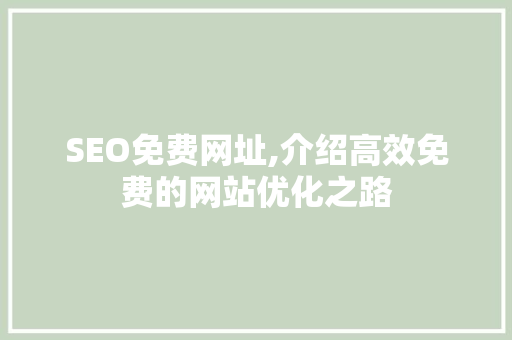SEO免费网址,介绍高效免费的网站优化之路