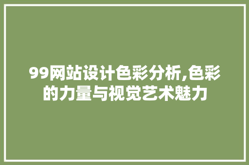 99网站设计色彩分析,色彩的力量与视觉艺术魅力 MySQL