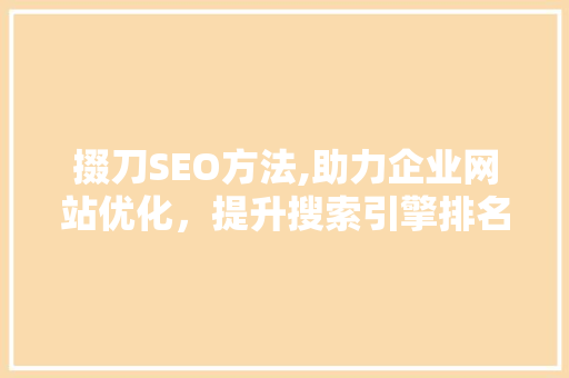掇刀SEO方法,助力企业网站优化，提升搜索引擎排名
