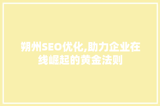 朔州SEO优化,助力企业在线崛起的黄金法则