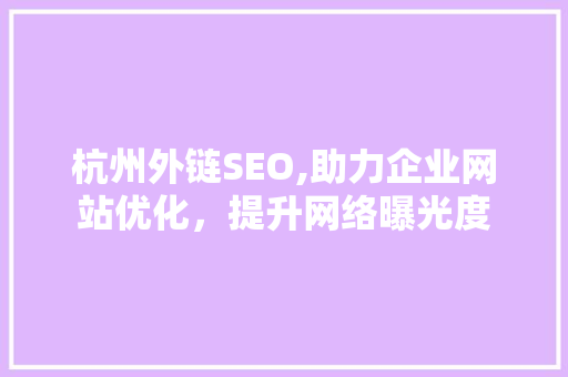 杭州外链SEO,助力企业网站优化，提升网络曝光度