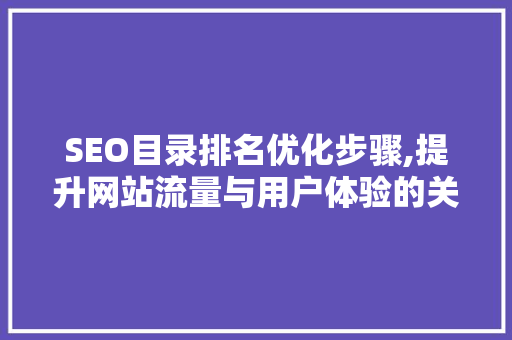 SEO目录排名优化步骤,提升网站流量与用户体验的关键