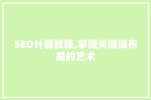 SEO计算教程,掌握关键词布局的艺术