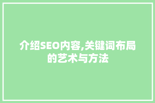 介绍SEO内容,关键词布局的艺术与方法