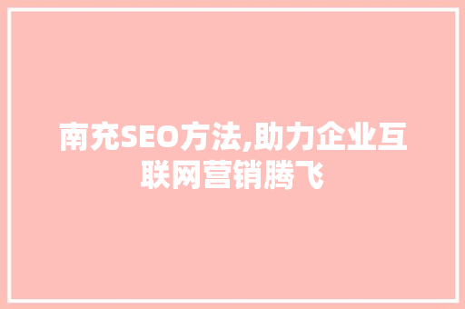南充SEO方法,助力企业互联网营销腾飞