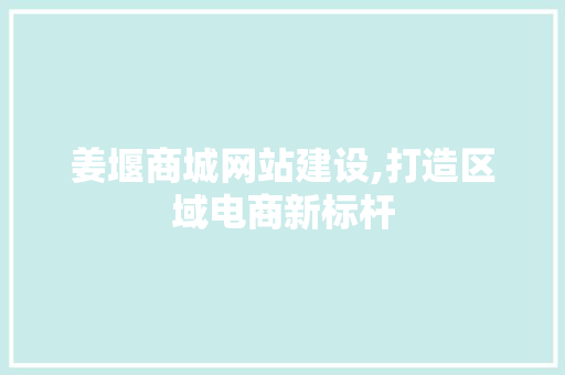 姜堰商城网站建设,打造区域电商新标杆