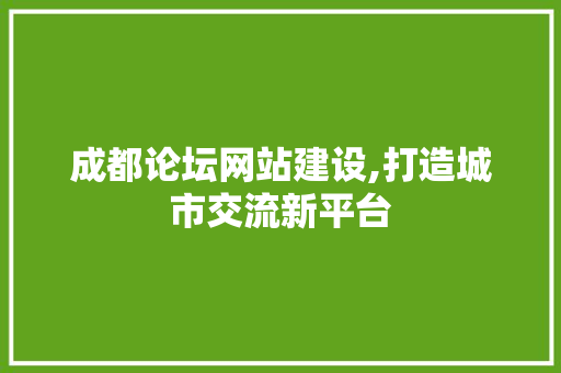 成都论坛网站建设,打造城市交流新平台