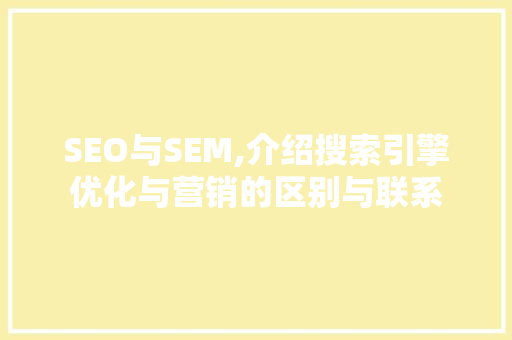 SEO与SEM,介绍搜索引擎优化与营销的区别与联系