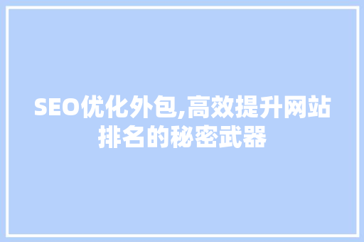 SEO优化外包,高效提升网站排名的秘密武器