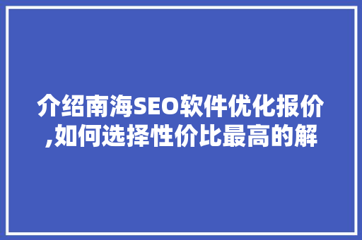 介绍南海SEO软件优化报价,如何选择性价比最高的解决方法