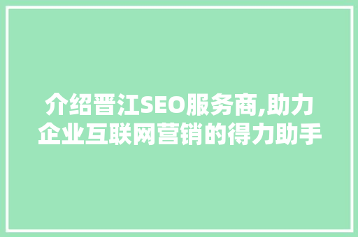 介绍晋江SEO服务商,助力企业互联网营销的得力助手