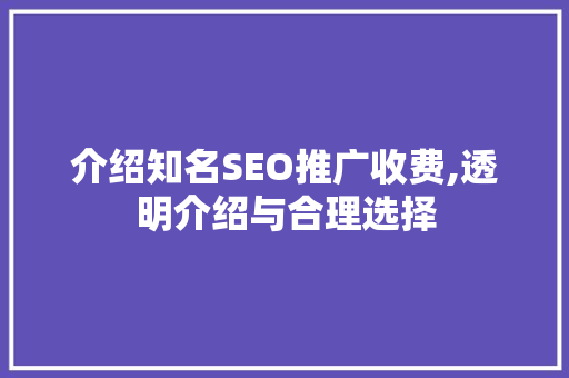 介绍知名SEO推广收费,透明介绍与合理选择