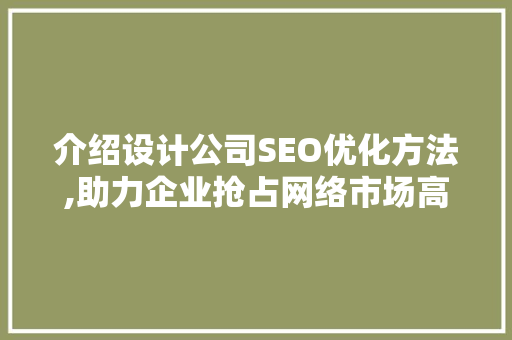 介绍设计公司SEO优化方法,助力企业抢占网络市场高地