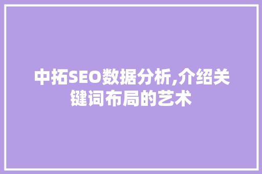 中拓SEO数据分析,介绍关键词布局的艺术