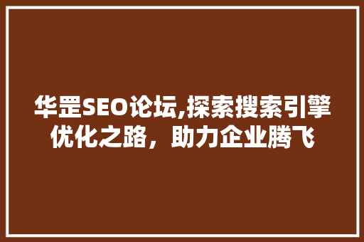华罡SEO论坛,探索搜索引擎优化之路，助力企业腾飞