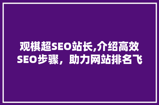 观棋超SEO站长,介绍高效SEO步骤，助力网站排名飞跃